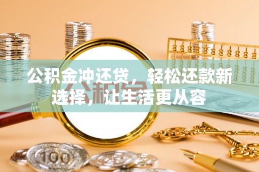 南城公积金冲还贷，轻松还款新选择，让生活更从容