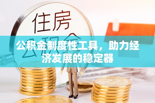 南城公积金制度性工具，助力经济发展的稳定器