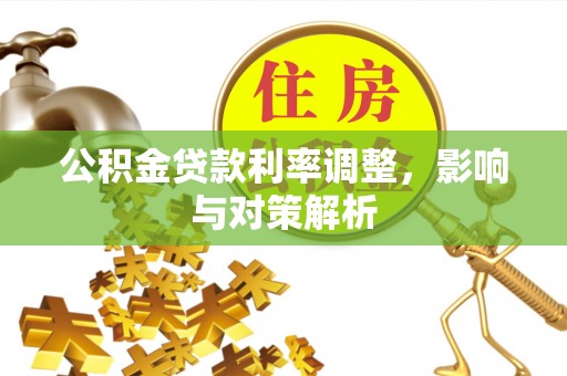 南城公积金贷款利率调整，影响与对策解析