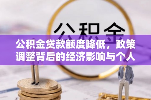 南城公积金贷款额度降低，政策调整背后的经济影响与个人应对策略