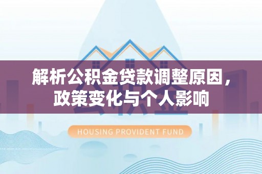 南城解析公积金贷款调整原因，政策变化与个人影响