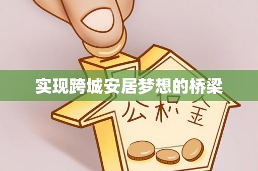 南城实现跨城安居梦想的桥梁