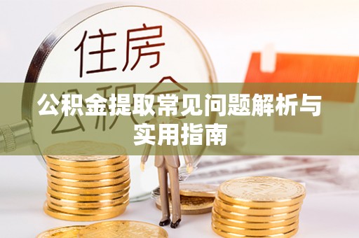 南城公积金提取常见问题解析与实用指南