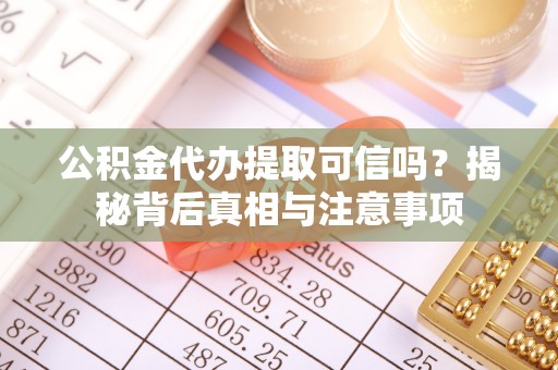 南城公积金代办提取可信吗？揭秘背后真相与注意事项