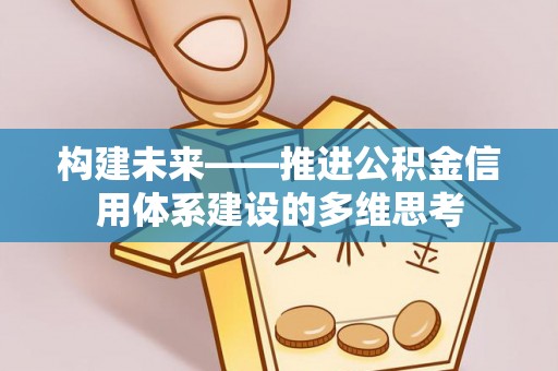 南城构建未来——推进公积金信用体系建设的多维思考