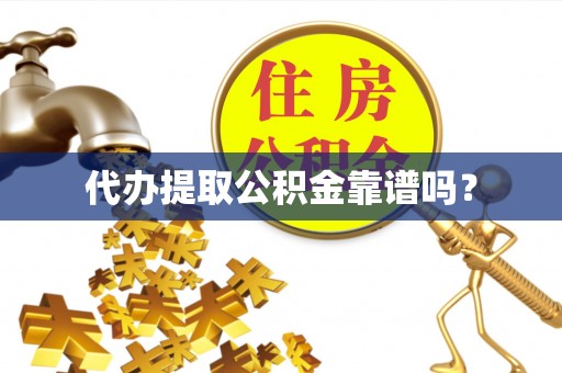南城代办提取公积金靠谱吗？