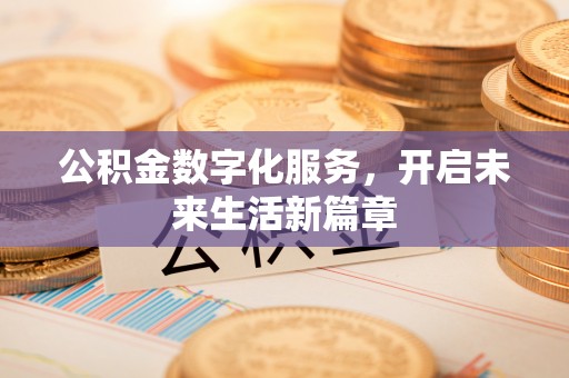 南城公积金数字化服务，开启未来生活新篇章