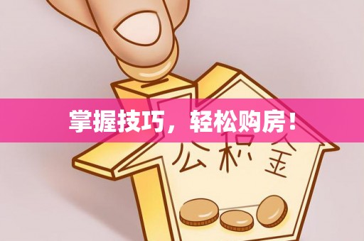 南城掌握技巧，轻松购房！