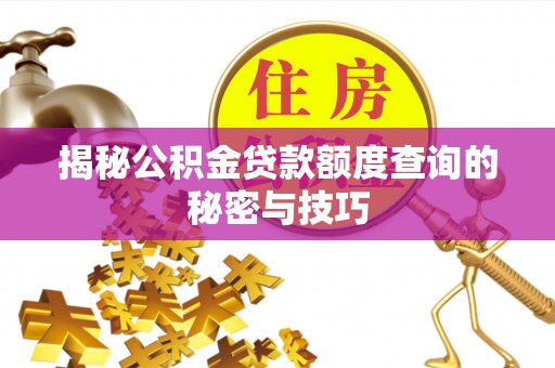 南城揭秘公积金贷款额度查询的秘密与技巧