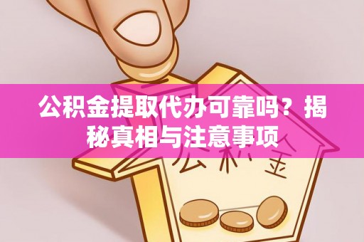 南城公积金提取代办可靠吗？揭秘真相与注意事项