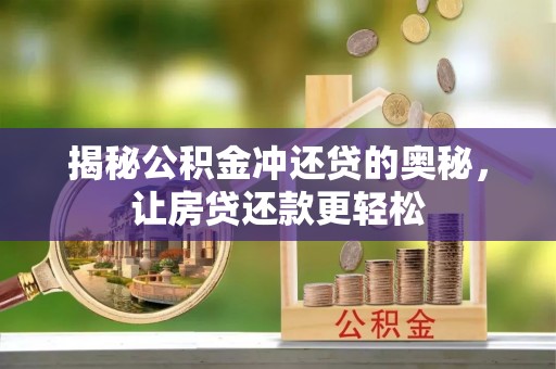 南城揭秘公积金冲还贷的奥秘，让房贷还款更轻松