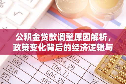 南城公积金贷款调整原因解析，政策变化背后的经济逻辑与民生考量